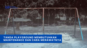 Tanda Playground Membutuhkan Maintenance dan Cara Merawatnya