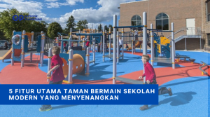 5 Fitur Utama Taman Bermain Sekolah Modern yang Menyenangkan