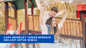 Cara Membuat Taman Bermain Inklusif Untuk Semua