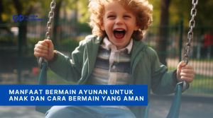 Manfaat Bermain Ayunan Untuk Anak dan Cara Bermain yang Aman