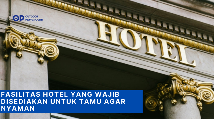 Fasilitas Hotel yang Wajib Disediakan untuk Tamu Agar Nyaman