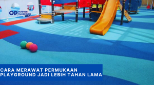 Cara Merawat Permukaan Playground Jadi Lebih Tahan Lama
