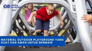 Material Outdoor Playground yang Kuat dan Aman untuk Bermain