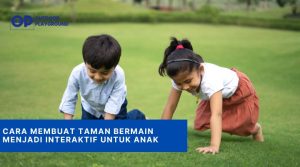 Cara Membuat Taman Bermain Menjadi Interaktif untuk Anak