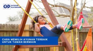 Cara Memilih Ayunan Terbaik untuk Taman Bermain