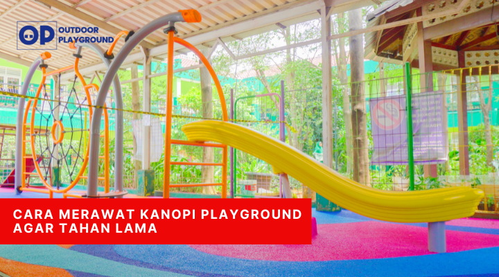 Cara Merawat Kanopi Playground Agar Tahan Lama