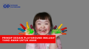 Prinsip Desain Playground Inklusif yang Aman untuk Anak