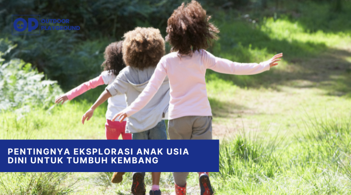 Pentingnya Eksplorasi Anak Usia Dini untuk Tumbuh Kembang