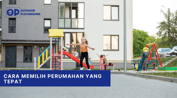 Cara Memilih Perumahan yang Tepat