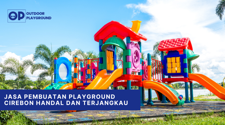 Jasa Pembuatan Playground Cirebon Handal dan Terjangkau